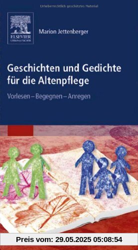 Geschichten und Gedichte für die Altenpflege: Vorlesen - Begegnen - Anregen Geschichten und Gedichte für die Altenpflege: Vorlesen - Begegnen - Anregen