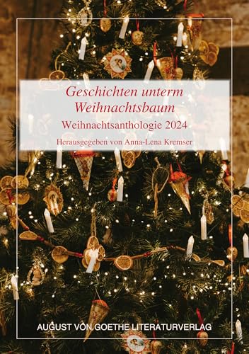 Geschichten unterm Weihnachtsbaum - Weihnachtsanthologie 2024 von August von Goethe Literaturverlag