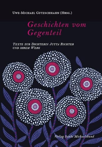 Geschichten vom Gegenteil: Texte zur Dichterin Jutta Richter und ihrem Werk (Literarische Blütenlesen bekannter Kinder- und Jugendbuchautoren)