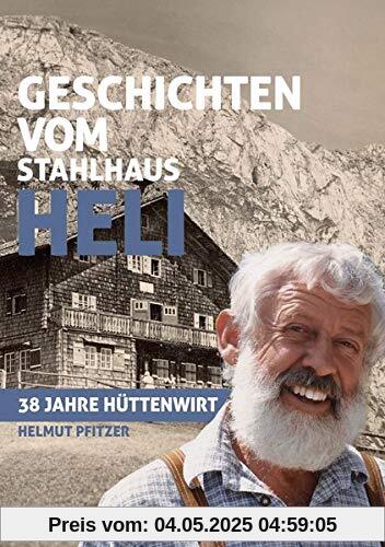Geschichten vom Stahlhaus Heli: 38 Jahre Hüttenwirt Geschichten vom Stahlhaus Heli: 38 Jahre Hüttenwirt