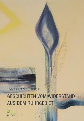 Geschichten vom Widerstand aus dem Ruhrgebiet (Fritz Bauer Bibliothek) von BUXUS STIFTUNG gGmbH