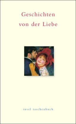 Geschichten von der Liebe: Ein Lesebuch. Von Johann Wolfgang Goethe bis Wolfgang Koeppen (insel taschenbuch)
