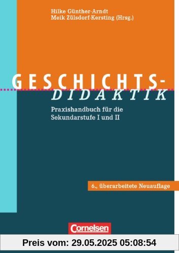 Geschichts-Didaktik: Praxishandbuch für die Sekundarstufe I und II Geschichts-Didaktik: Praxishandbuch für die Sekundarstufe I und II
