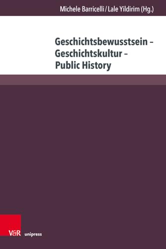 Geschichtsbewusstsein – Geschichtskultur – Public History: Ein spannendes Verhältnis (Beihefte zur Zeitschrift für Geschichtsdidaktik (Band 033))