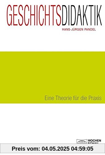 Geschichtsdidaktik: Eine Theorie für die Praxis (Forum Historisches Lernen)
