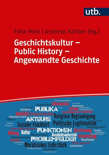 Geschichtskultur - Public History - Angewandte Geschichte: Geschichte in der Gesellschaft: Medien, Praxen, Funktionen von UTB GmbH