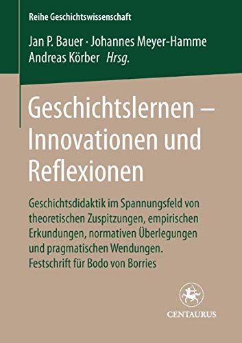 Geschichtslernen - Innovationen und Reflexionen: Geschichtsdidaktik im Spannungsfeld von theoretischen Zuspitzungen, empirischen Erkundungen, ... (Reihe Geschichtswissenschaft, 54, Band 54)