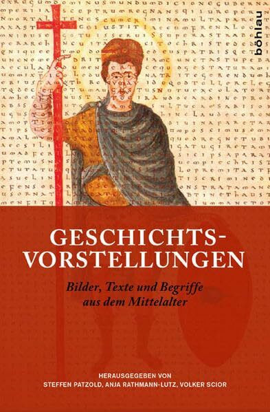 Geschichtsvorstellungen: Bilder, Texte und Begriffe aus dem Mittelalter: Bilder, Texte und Beg... Geschichtsvorstellungen: Bilder, Texte und Begriffe aus dem Mittelalter: Bilder, Texte und Beg...