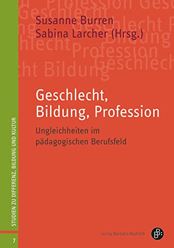Geschlecht, Bildung, Profession: Genderfragen und Professionsentwicklung in pädagogischen Feldern (Studien zu Differenz, Bildung und Kultur): Ungleichheiten im pädagogischen Berufsfeld von Budrich