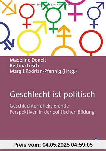 Geschlecht ist politisch: Geschlechterreflexive Perspektiven in der politischen Bildung