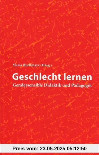 Geschlecht lernen: Gendersensible Didaktik und Pädagogik Geschlecht lernen: Gendersensible Didaktik und Pädagogik