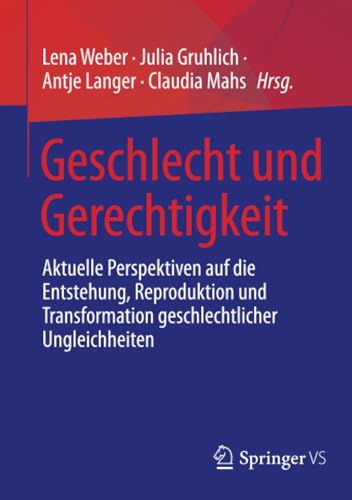 Geschlecht und Gerechtigkeit: Aktuelle Perspektiven auf die Entstehung, Reproduktion und Transformation geschlechtlicher Ungleichheiten von Springer VS