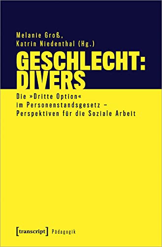 Geschlecht: divers: Die »Dritte Option« im Personenstandsgesetz - Perspektiven für die Soziale Arbeit (Pädagogik) von Transcript Verlag