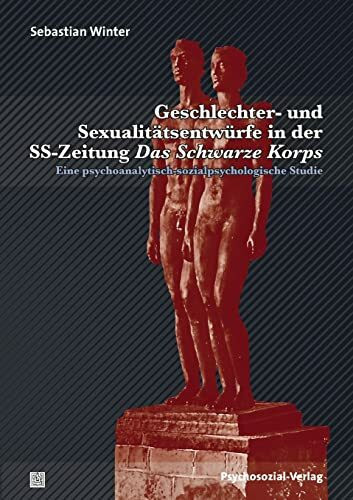 Geschlechter- und Sexualitätsentwürfe in der SS-Zeitung Das Schwarze Korps: Eine psychoanalyti...
