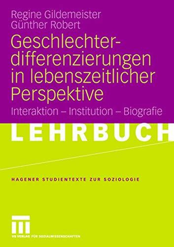 Geschlechterdifferenzierungen in lebenszeitlicher Perspektive: Interaktion - Institution - Bio... Geschlechterdifferenzierungen in lebenszeitlicher Perspektive: Interaktion - Institution - Bio...
