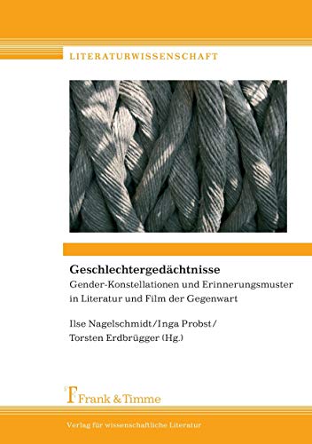 Geschlechtergedächtnisse: Gender-Konstellationen und Erinnerungsmuster in Literatur und Film der Gegenwart (Literaturwissenschaft)
