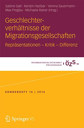 Geschlechterverhältnisse der Migrationsgesellschaften: Repräsentationen – Kritik – Differenz (Österreichische Zeitschrift für Soziologie Sonderhefte, Band 16) von Springer VS