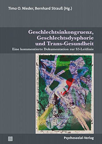Geschlechtsinkongruenz, Geschlechtsdysphorie und Trans-Gesundheit: Eine kommentierte Dokumentation zur S3-Leitlinie (Beiträge zur Sexualforschung) von Psychosozial Verlag GbR