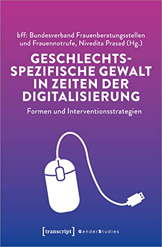 Geschlechtsspezifische Gewalt in Zeiten der Digitalisierung: Formen und Interventionsstrategien (Gender Studies)