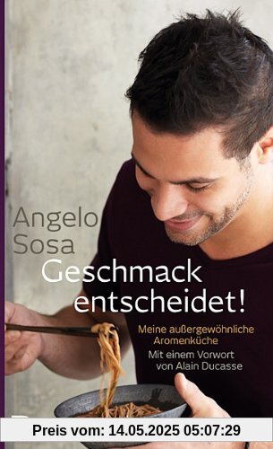Geschmack entscheidet - Meine außergewöhnliche Aromenküche. Mit einem Vorwort von Alain Ducasse