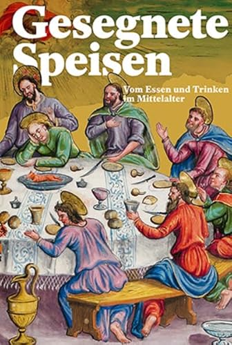 Gesegnete Speisen: Vom Essen und Trinken im Mittelalter von Schwabe Verlagsgruppe AG Schwabe Verlag