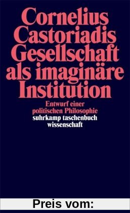 Gesellschaft als imaginäre Institution: Entwurf einer politischen Philosophie (suhrkamp taschenbuch wissenschaft)