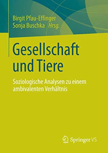 Gesellschaft und Tiere: Soziologische Analysen zu einem ambivalenten Verhältnis Gesellschaft und Tiere: Soziologische Analysen zu einem ambivalenten Verhältnis