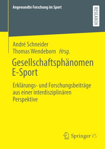 Gesellschaftsphänomen E-Sport: Erklärungs- und Forschungsbeiträge aus einer interdisziplinären Perspektive (Angewandte Forschung im Sport) von Springer VS