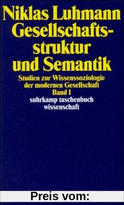 Gesellschaftsstruktur und Semantik: Studien zur Wissenssoziologie der modernen Gesellschaft. Band 1: BD 1 (suhrkamp taschenbuch wissenschaft)