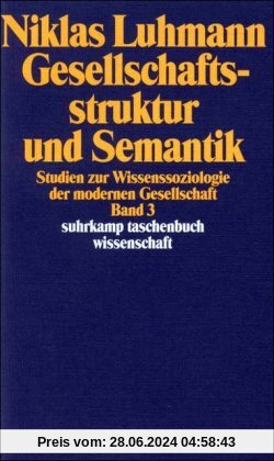 Gesellschaftsstruktur und Semantik: Studien zur Wissenssoziologie der modernen Gesellschaft. Band 3: BD 3 (suhrkamp taschenbuch wissenschaft)