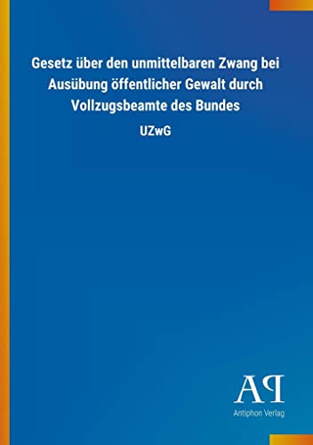 Gesetz über den unmittelbaren Zwang bei Ausübung öffentlicher Gewalt durch Vollzugsbeamte des Bundes: UZwG