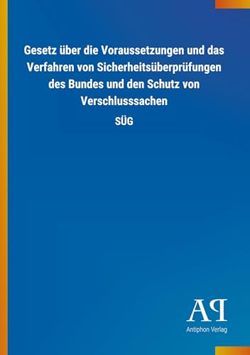 Gesetz über die Voraussetzungen und das Verfahren von Sicherheitsüberprüfungen des Bundes und den Schutz von Verschlusssachen: SÜG von Outlook Verlag