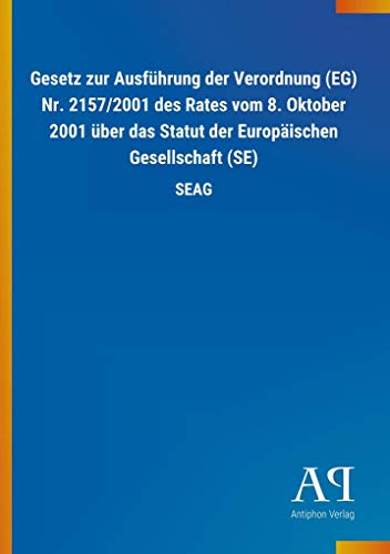 Gesetz zur Ausführung der Verordnung (EG) Nr. 2157/2001 des Rates vom 8. Oktober 2001 über das Statut der Europäischen Gesellschaft (SE): SEAG