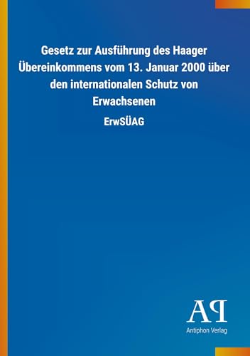 Gesetz zur Ausführung des Haager Übereinkommens vom 13. Januar 2000 über den internationalen Schutz von Erwachsenen: ErwSÜAG von Outlook Verlag