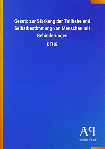 Gesetz zur Stärkung der Teilhabe und Selbstbestimmung von Menschen mit Behinderungen: BTHG