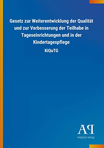 Gesetz zur Weiterentwicklung der Qualität und zur Verbesserung der Teilhabe in Tageseinrichtungen und in der Kindertagespflege: KiQuTG