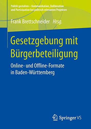 Gesetzgebung mit Bürgerbeteiligung: Online- und Offline-Formate in Baden-Württemberg (Politik gestalten - Kommunikation, Deliberation und Partizipation bei politisch relevanten Projekten)