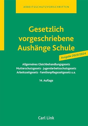 Gesetzlich vorgeschriebene Aushänge Schule: Allgemeines Gleichbehandlungsgesetz · Mutterschutzgesetz · Jugendarbeitsschutzgesetz · Arbeitszeitgesetz · Nachweisgesetz u.a. von Link, Carl