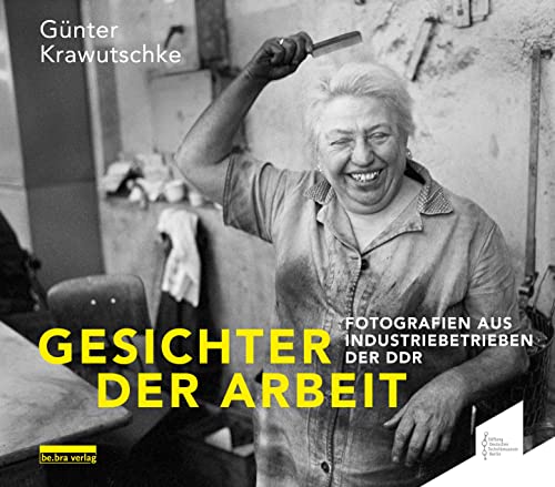 Gesichter der Arbeit / Faces of Work: Fotografien aus Industriebetrieben der DDR - fotografiert von Günter Krawutschke / Photographs from the GDR´s Industrial Plants von Bebra Verlag