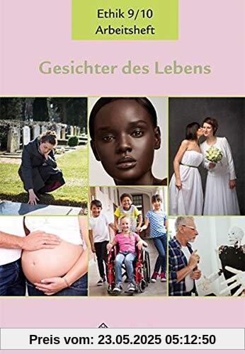 Gesichter des Lebens_Neubearbeitung: Arbeitsheft Ethik Klassen 9/10 (Gesichter des Lebens_Neubearbeitung: Lehrwerkreihe Klassen 5-10)
