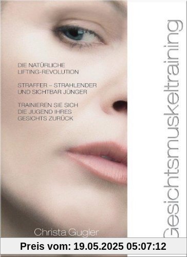 Gesichtsmuskeltraining: Die natürliche Lifting-Revolution. Straffer - strahlender und sichtbar jünger Gesichtsmuskeltraining: Die natürliche Lifting-Revolution. Straffer - strahlender und sichtbar jünger