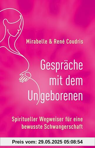 Gespräche mit dem Ungeborenen: Der spirituelle Wegweiser für eine bewusste Schwangerschaft Gespräche mit dem Ungeborenen: Der spirituelle Wegweiser für eine bewusste Schwangerschaft