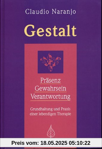 Gestalt: Präsenz, Gewahrsein, Verantwortung. Grundhaltung und Praxis einer lebendigen Therapie Gestalt: Präsenz, Gewahrsein, Verantwortung. Grundhaltung und Praxis einer lebendigen Therapie