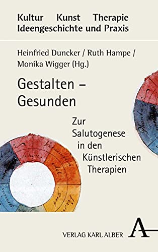 Gestalten – Gesunden: Zur Salutogenese in den Künstlerischen Therapien (Kultur - Kunst - Therapie, Band 2) von Verlag Karl Alber