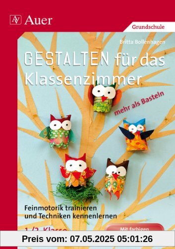 Gestalten Klassenzimmer - mehr als Basteln 1+2: Feinmotorik trainieren und Techniken kennenlernen in der 1. und 2. Klasse