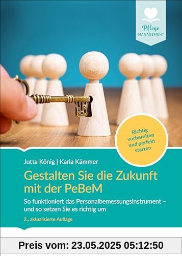 Gestalten Sie die Zukunft mit der PeBeM: So funktioniert das Personalbemessungsinstrument - und so setzen Sie es richtig um. Richtig vorbereiten und perfekt starten. (Pflege Management)