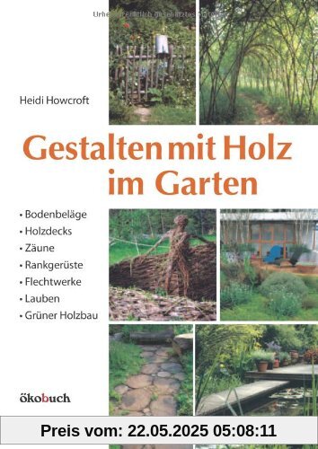 Gestalten mit Holz im Garten: Bodenbeläge, Holzdecks, Zäune, Rankgerüste, Flechtwerke, Lauben Grüner Holzbau Gestalten mit Holz im Garten: Bodenbeläge, Holzdecks, Zäune, Rankgerüste, Flechtwerke, Lauben Grüner Holzbau