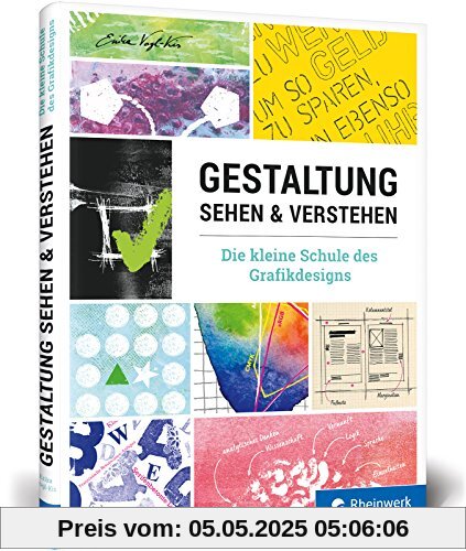 Gestaltung sehen und verstehen: Ihr schneller Überblick über alle Bereiche der Gestaltung - von den Designprinzipien bis zu Schrift und Farben