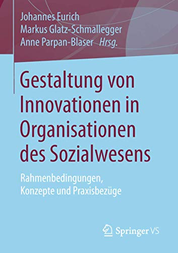Gestaltung von Innovationen in Organisationen des Sozialwesens: Rahmenbedingungen, Konzepte und Praxisbezüge von Springer VS
