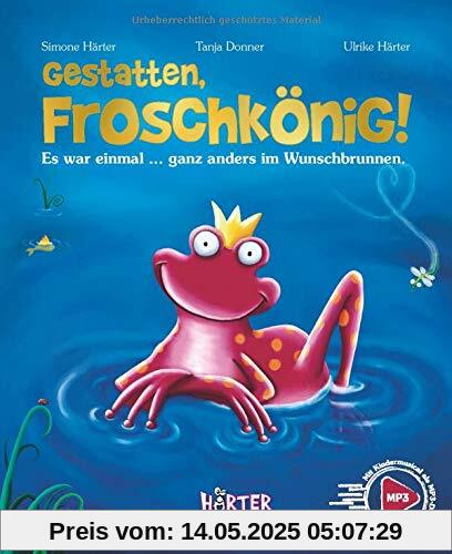 Gestatten, Froschkönig!: Es war einmal … ganz anders im Wunschbrunnen.: Es war einmal ... ganz anders im Wunschbrunnen. mit Kindermusical als MP3-Download-Link im Buch